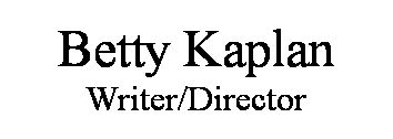 Text Box: Betty Kaplan
Writer/Director
